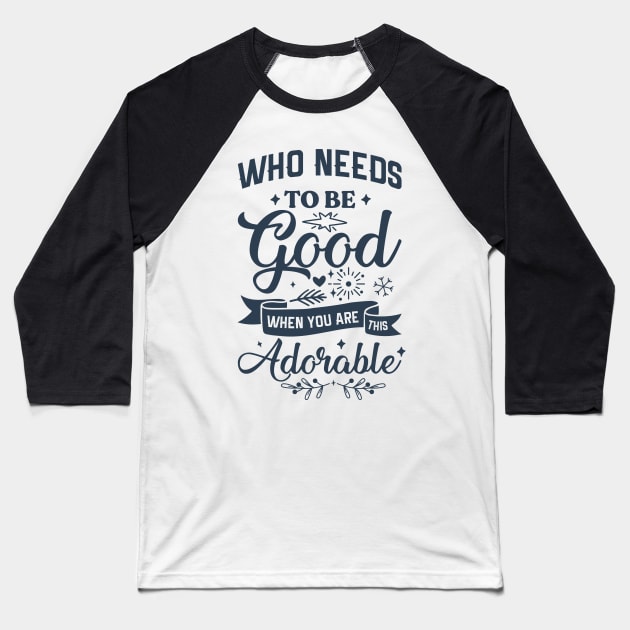 Who needs to be good Funny Christmas Baseball T-Shirt by Satic